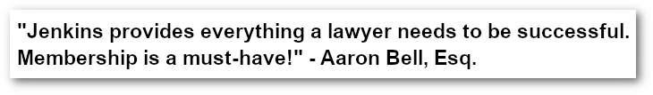 'Jenkins provides everything a lawyer needs to be successful. Membership is a must-have!' - pullquote from Aaron Bell, Esq.